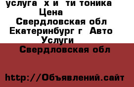 услуга 3х и 5ти тоника  › Цена ­ 600 - Свердловская обл., Екатеринбург г. Авто » Услуги   . Свердловская обл.